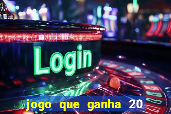 jogo que ganha 20 reais no cadastro